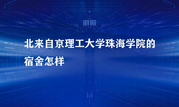 北来自京理工大学珠海学院的宿舍怎样