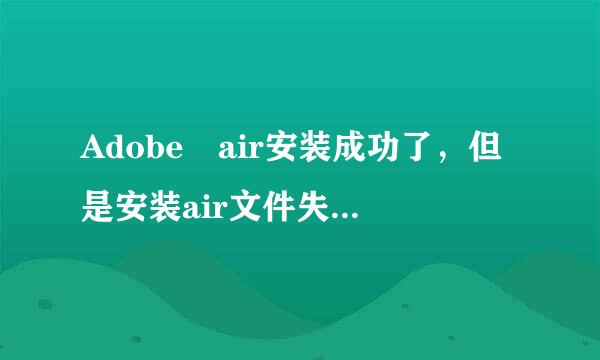 Adobe air安装成功了，但是安装air文件失败，是怎么回事？