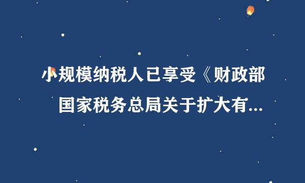 小规模纳税人已享受《财政部 国家税务总局关于扩大有关政府性基金免征范围的通知》文件规定，