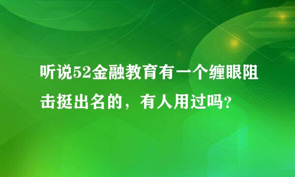 听说52金融教育有一个缠眼阻击挺出名的，有人用过吗？