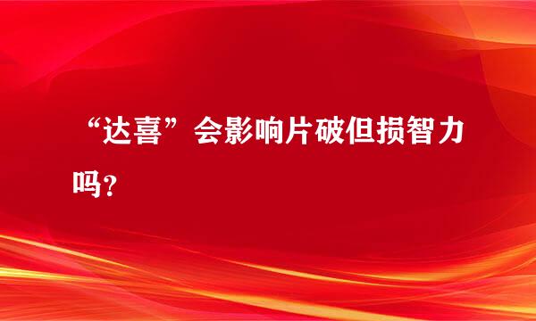 “达喜”会影响片破但损智力吗？