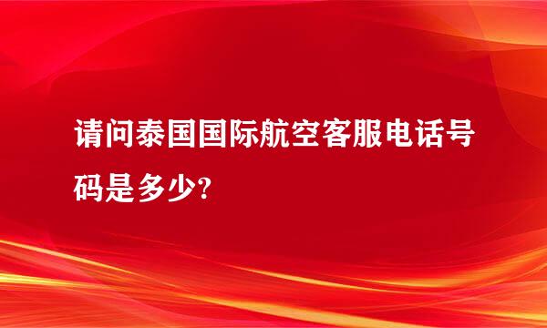 请问泰国国际航空客服电话号码是多少?