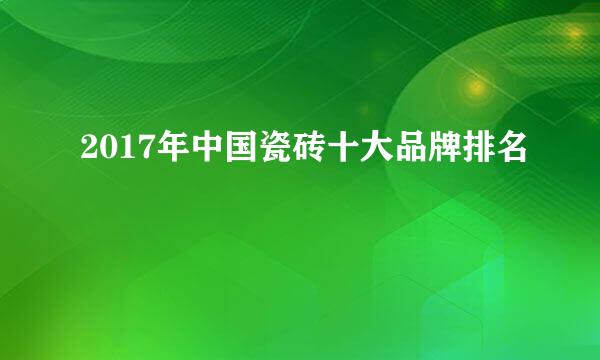 2017年中国瓷砖十大品牌排名