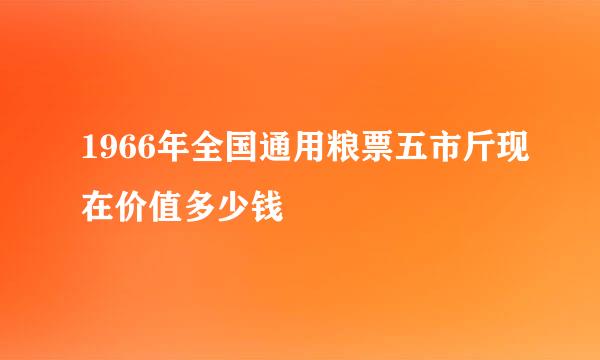 1966年全国通用粮票五市斤现在价值多少钱