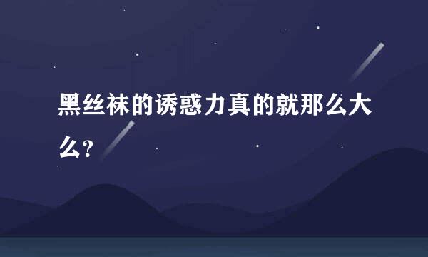 黑丝袜的诱惑力真的就那么大么？