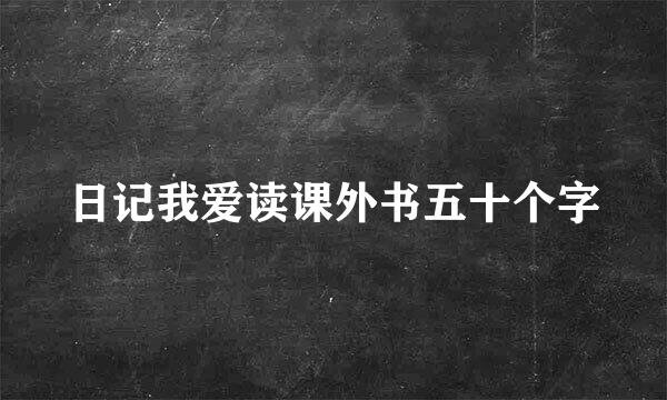 日记我爱读课外书五十个字