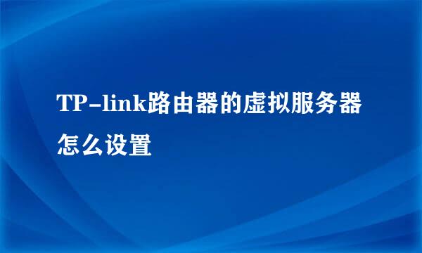 TP-link路由器的虚拟服务器怎么设置