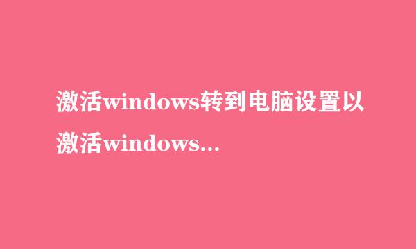 激活windows转到电脑设置以激活windows是什么意思?