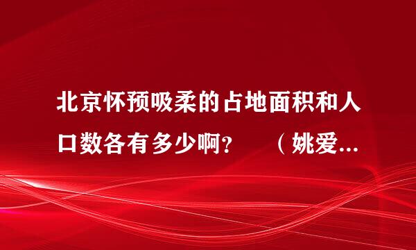 北京怀预吸柔的占地面积和人口数各有多少啊？ （姚爱姚来自）