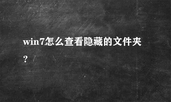 win7怎么查看隐藏的文件夹？