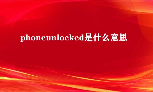 phoneunlocked是什么意思