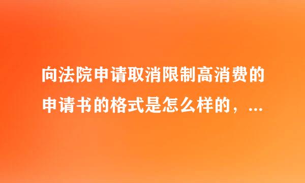 向法院申请取消限制高消费的申请书的格式是怎么样的，请大家帮帮忙，急用！！！