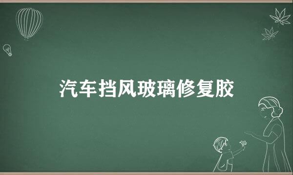 汽车挡风玻璃修复胶