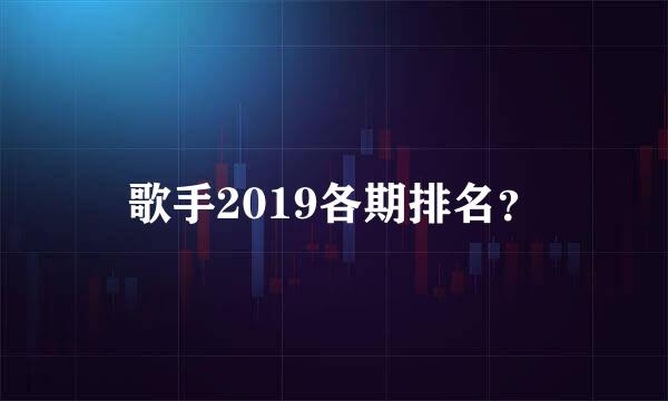 歌手2019各期排名？