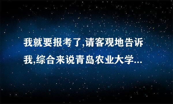 我就要报考了,请客观地告诉我,综合来说青岛农业大学与山东农业大学哪所更强一些?