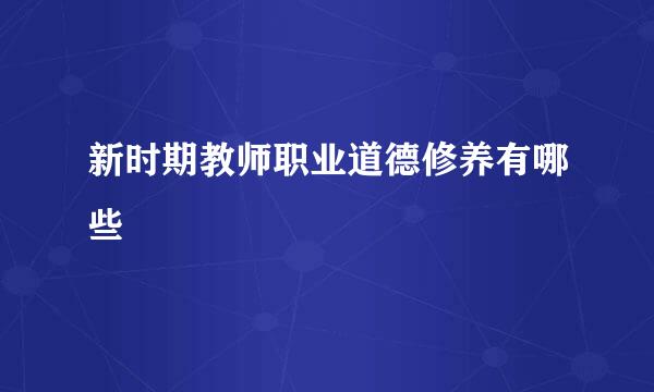 新时期教师职业道德修养有哪些