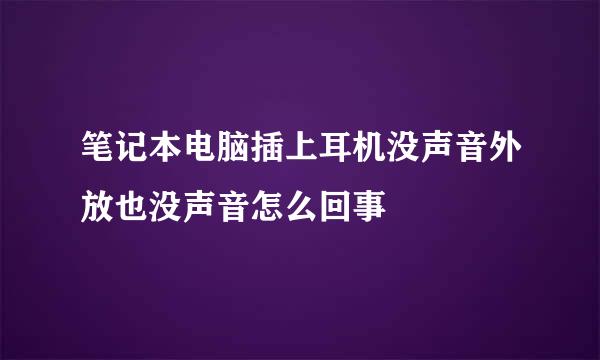 笔记本电脑插上耳机没声音外放也没声音怎么回事