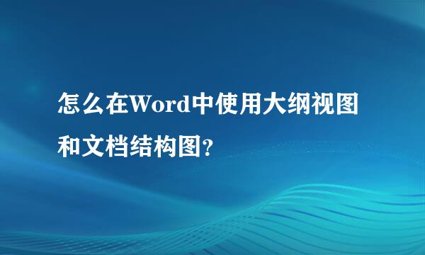 怎么在Word中使用大纲视图和文档结构图？