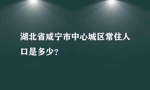 湖北省咸宁市中心城区常住人口是多少？