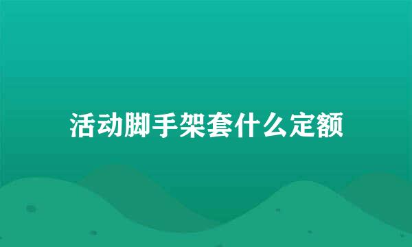 活动脚手架套什么定额