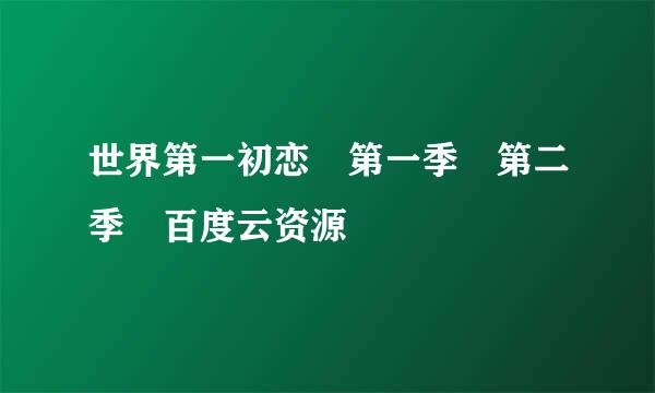 世界第一初恋 第一季 第二季 百度云资源