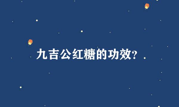 九吉公红糖的功效？