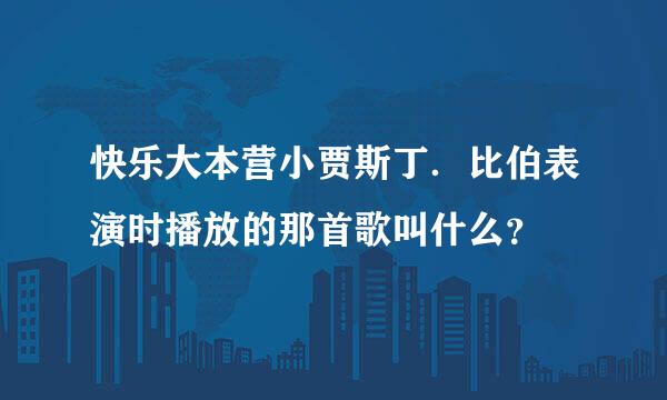 快乐大本营小贾斯丁．比伯表演时播放的那首歌叫什么？