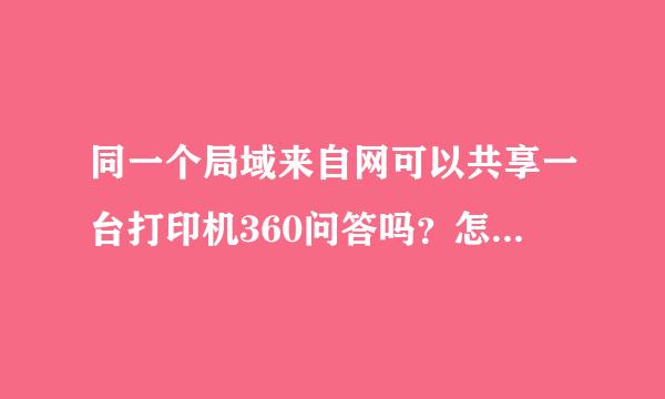 同一个局域来自网可以共享一台打印机360问答吗？怎么设置的？