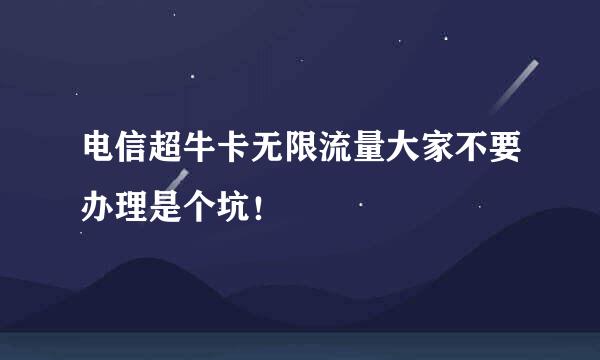 电信超牛卡无限流量大家不要办理是个坑！