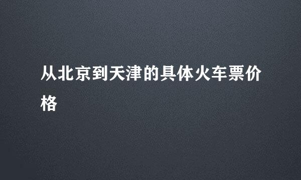 从北京到天津的具体火车票价格