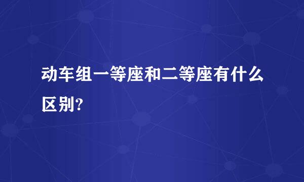 动车组一等座和二等座有什么区别?