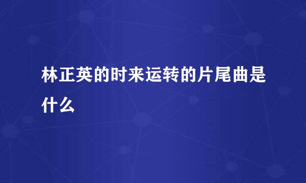 林正英的时来运转的片尾曲是什么