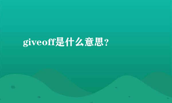 giveoff是什么意思？