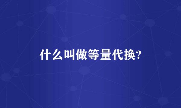 什么叫做等量代换?