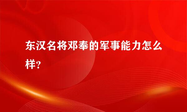 东汉名将邓奉的军事能力怎么样？