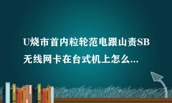 U烧市首内粒轮范电跟山责SB无线网卡在台式机上怎么设置才能用？（急）