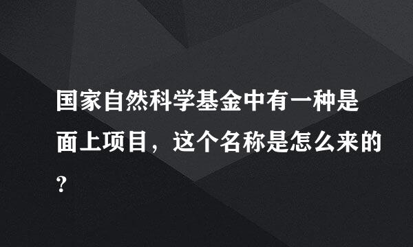 国家自然科学基金中有一种是面上项目，这个名称是怎么来的？