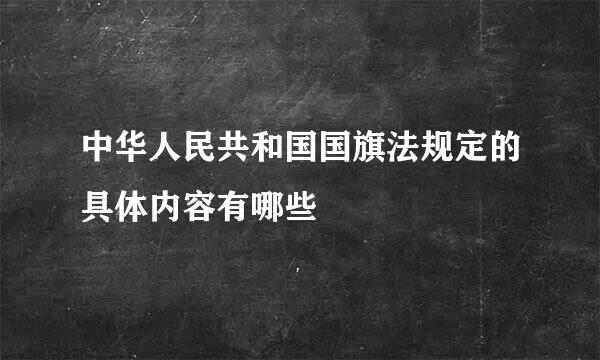 中华人民共和国国旗法规定的具体内容有哪些