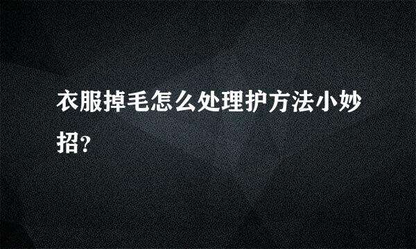 衣服掉毛怎么处理护方法小妙招？