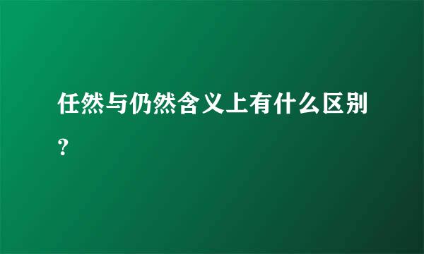 任然与仍然含义上有什么区别？