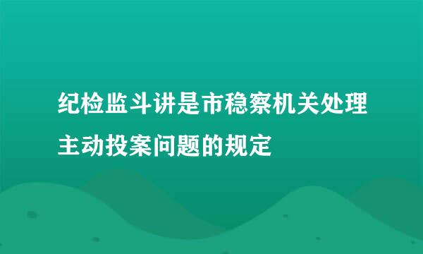 纪检监斗讲是市稳察机关处理主动投案问题的规定