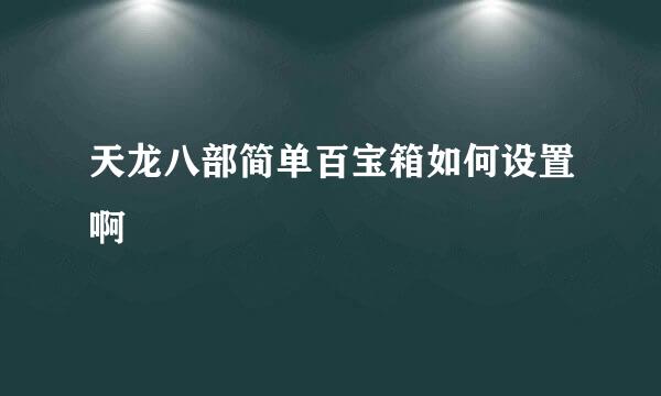 天龙八部简单百宝箱如何设置啊