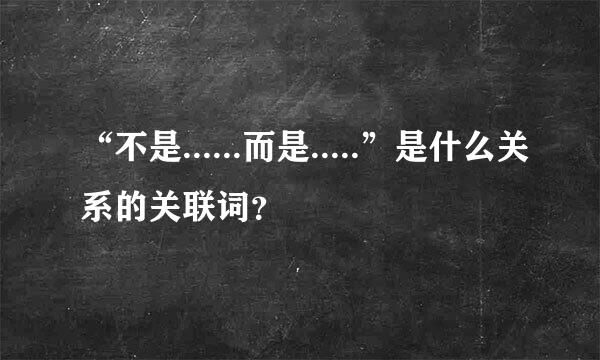 “不是......而是.....”是什么关系的关联词？