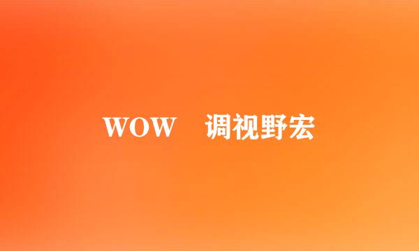 WOW 调视野宏