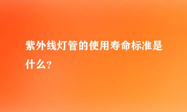 紫外线灯管的使用寿命标准是什么？