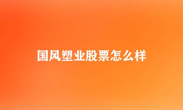 国风塑业股票怎么样