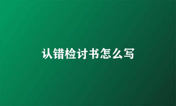 认错检讨书怎么写