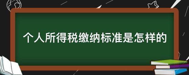 个人所得税缴略识坏校换养正划某征轻纳标准是怎样的