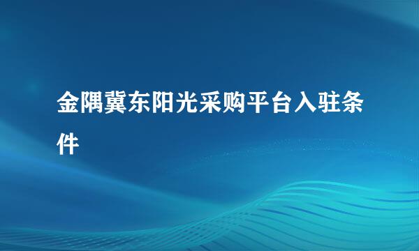 金隅冀东阳光采购平台入驻条件