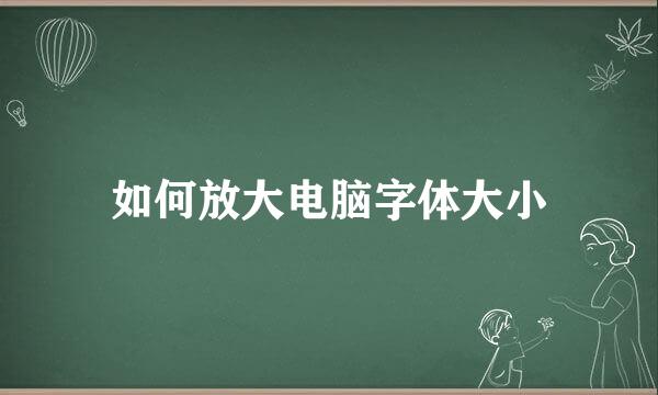 如何放大电脑字体大小